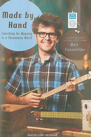 Made by Hand: Searching for Meaning in a Throwaway World de Mark Frauenfelder