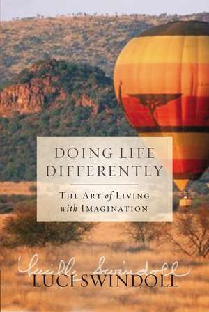 Doing Life Differently: The Art of Living with Imagination de Luci Swindoll