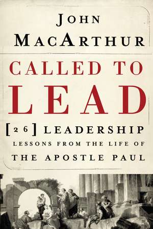 Called to Lead: 26 Leadership Lessons from the Life of the Apostle Paul de John F. MacArthur