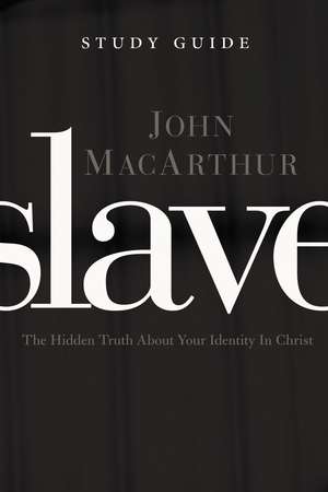 Slave the Study Guide: The Hidden Truth About Your Identity in Christ de John F. MacArthur