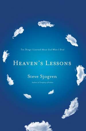 Heaven's Lessons: Ten Things I Learned About God When I Died de Steve Sjogren