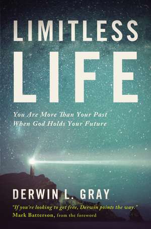 Limitless Life: You Are More Than Your Past When God Holds Your Future de Derwin L. Gray