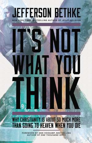 It's Not What You Think: Why Christianity Is About So Much More Than Going to Heaven When You Die de Jefferson Bethke