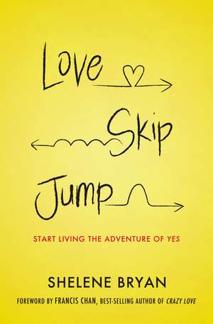 Love, Skip, Jump: Start Living the Adventure of Yes de Shelene Bryan