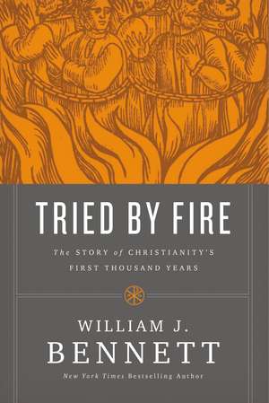 Tried by Fire: The Story of Christianity's First Thousand Years de William J. Bennett