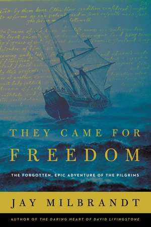 They Came for Freedom: The Forgotten, Epic Adventure of the Pilgrims de Jay Milbrandt