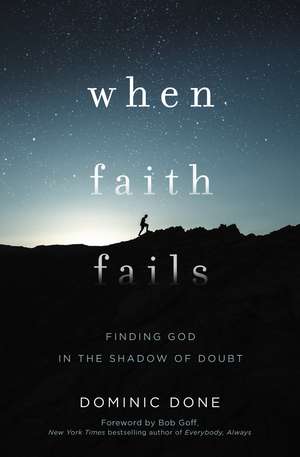 When Faith Fails: Finding God in the Shadow of Doubt de Dominic Done