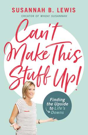 Can't Make This Stuff Up!: Finding the Upside to Life's Downs de Susannah B. Lewis