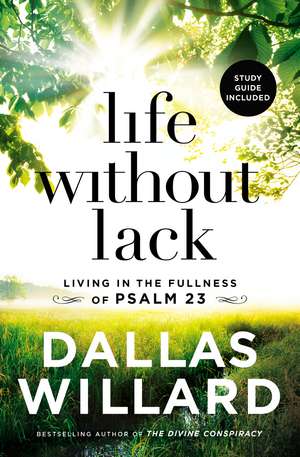 Life Without Lack: Living in the Fullness of Psalm 23 de Dallas Willard