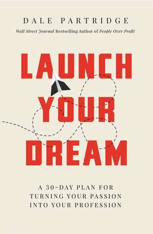 Launch Your Dream: A 30-Day Plan for Turning Your Passion into Your Profession de Dale Partridge