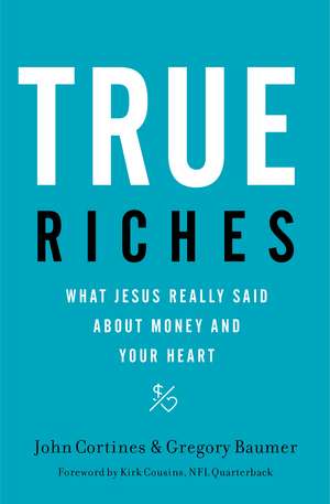 True Riches: What Jesus Really Said About Money and Your Heart de John Cortines