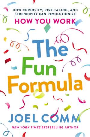 The Fun Formula: How Curiosity, Risk-Taking, and Serendipity Can Revolutionize How You Work de Joel Comm