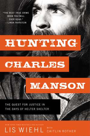 Hunting Charles Manson: The Quest for Justice in the Days of Helter Skelter de Lis Wiehl