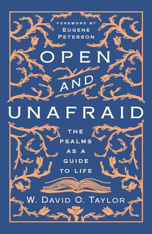 Open and Unafraid: The Psalms as a Guide to Life de W. David O. Taylor