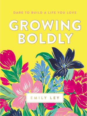 Growing Boldly: Dare to Build a Life You Love de Emily Ley