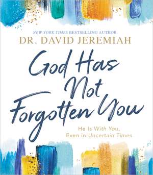 God Has Not Forgotten You: He Is with You, Even in Uncertain Times de Dr. David Jeremiah