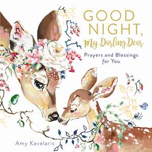 Good Night, My Darling Dear: Prayers and Blessings for You de Amy Kavelaris