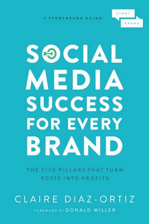 Social Media Success for Every Brand: The Five StoryBrand Pillars That Turn Posts Into Profits de Claire Diaz-Ortiz