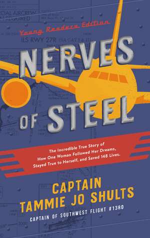 Nerves of Steel (Young Readers Edition): The Incredible True Story of How One Woman Followed Her Dreams, Stayed True to Herself, and Saved 148 Lives de Captain Tammie Jo Shults