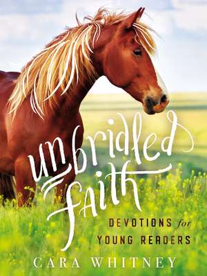 Unbridled Faith Devotions for Young Readers de Cara Whitney