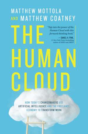 The Human Cloud: How Today's Changemakers Use Artificial Intelligence and the Freelance Economy to Transform Work de Matthew Mottola