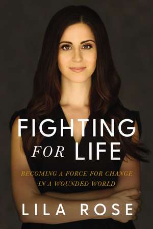 Fighting for Life: Becoming a Force for Change in a Wounded World de Lila Rose