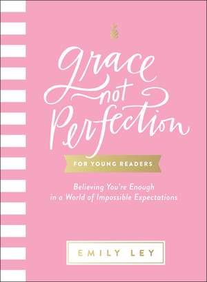 Grace, Not Perfection for Young Readers: Believing You're Enough in a World of Impossible Expectations de Emily Ley