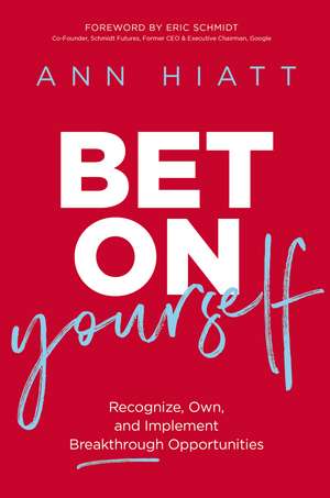 Bet on Yourself: Recognize, Own, and Implement Breakthrough Opportunities de Ann Hiatt