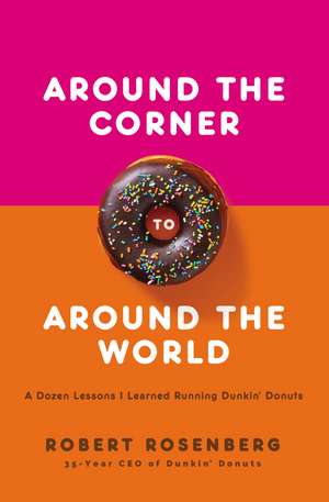 Around the Corner to Around the World: A Dozen Lessons I Learned Running Dunkin Donuts de Robert Rosenberg