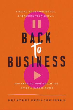 Back to Business: Finding Your Confidence, Embracing Your Skills, and Landing Your Dream Job After a Career Pause de Nancy McSharry Jensen