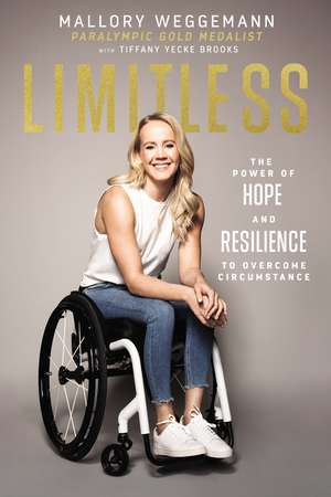 Limitless: The Power of Hope and Resilience to Overcome Circumstance de Mallory Weggemann