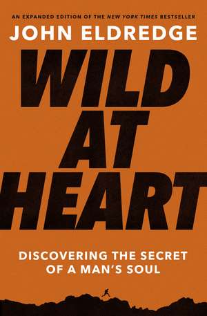 Wild at Heart Expanded Edition: Discovering the Secret of a Man's Soul de John Eldredge