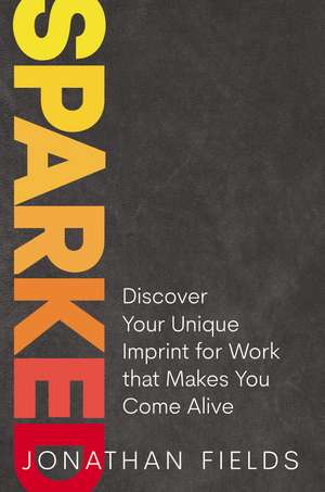 Sparked: Discover Your Unique Imprint for Work that Makes You Come Alive de Jonathan Fields