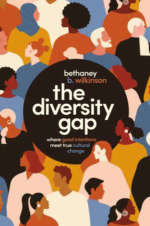 The Diversity Gap: Where Good Intentions Meet True Cultural Change de Bethaney Wilkinson