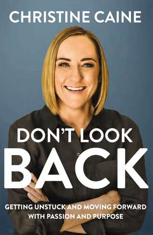 Don't Look Back: Getting Unstuck and Moving Forward with Passion and Purpose de Christine Caine