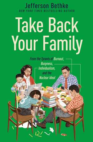 Take Back Your Family: From the Tyrants of Burnout, Busyness, Individualism, and the Nuclear Ideal de Jefferson Bethke