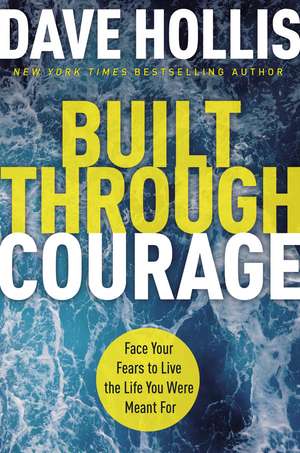 Built Through Courage: Face Your Fears to Live the Life You Were Meant For de Dave Hollis