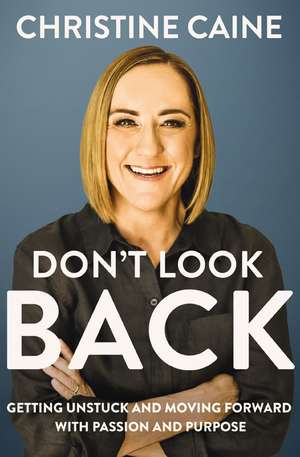 Don't Look Back: Getting Unstuck and Moving Forward with Passion and Purpose de Christine Caine