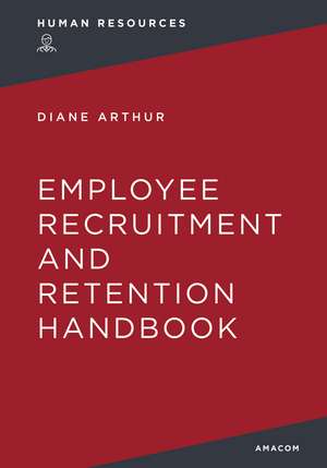 The Employee Recruitment and Retention Handbook de Diane Arthur