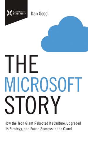 The Microsoft Story: How the Tech Giant Rebooted Its Culture, Upgraded Its Strategy, and Found Success in the Cloud de Dan Good