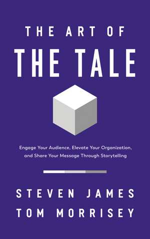 The Art of the Tale: Engage Your Audience, Elevate Your Organization, and Share Your Message Through Storytelling de Steven James