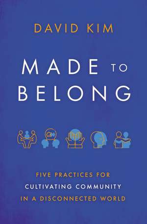 Made to Belong: Five Practices for Cultivating Community in a Disconnected World de David Kim