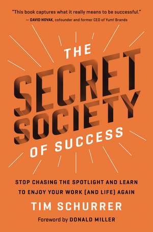 The Secret Society of Success: Stop Chasing the Spotlight and Learn to Enjoy Your Work (and Life) Again de Tim Schurrer