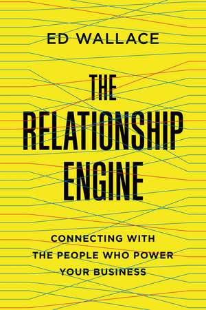 The Relationship Engine: Connecting with the People Who Power Your Business de Ed Wallace