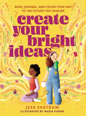 Create Your Bright Ideas: Read, Journal, and Color Your Way to the Future You Imagine de Jess Ekstrom