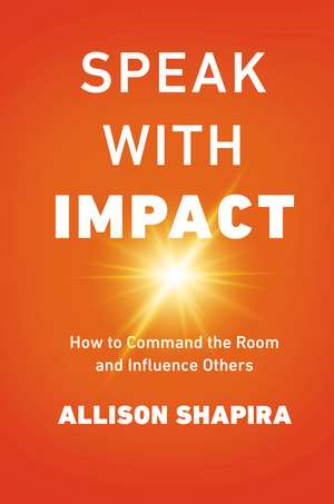 Speak with Impact: How to Command the Room and Influence Others de Allison Shapira