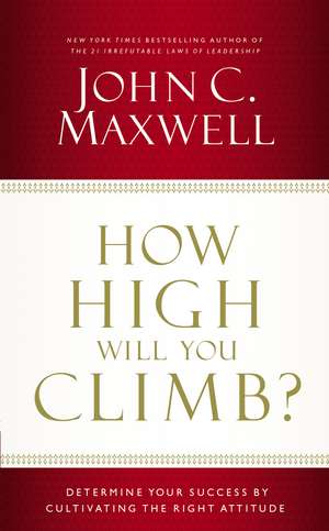 How High Will You Climb?: Determine Your Success by Cultivating the Right Attitude de John C. Maxwell