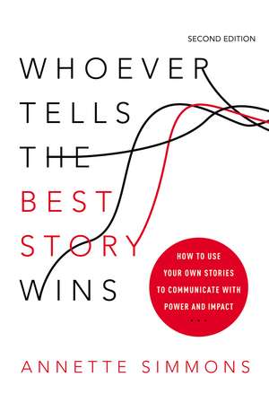 Whoever Tells the Best Story Wins: How to Use Your Own Stories to Communicate with Power and Impact de Annette Simmons