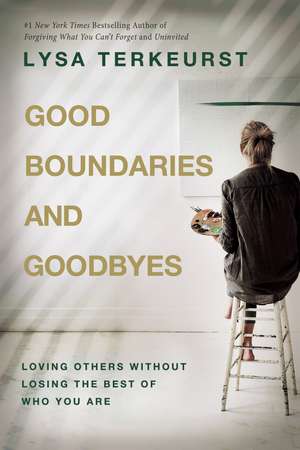 Good Boundaries and Goodbyes: Loving Others Without Losing the Best of Who You Are de Lysa TerKeurst