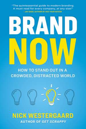 Brand Now: How to Stand Out in a Crowded, Distracted World de Nick Westergaard